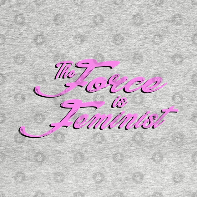 The Force is Feminist (Pink/Black) by Miss Upsetter Designs